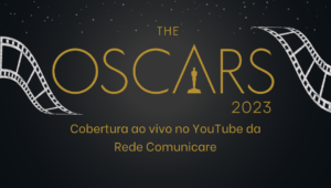 The Oscars 2023 - cobertura ao vivo no Youtube da Rede Comunicare